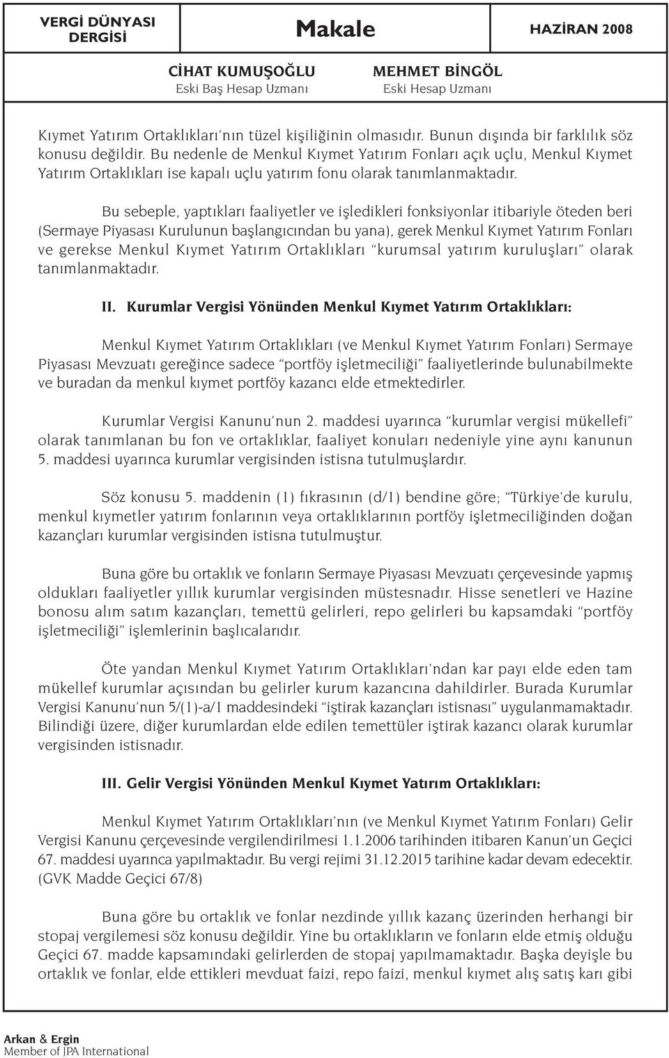 Bu sebeple, yapt klar faaliyetler ve iflledikleri fonksiyonlar itibariyle öteden beri (Sermaye Piyasas Kurulunun bafllang c ndan bu yana), gerek Menkul K ymet Yat r m Fonlar ve gerekse Menkul K ymet