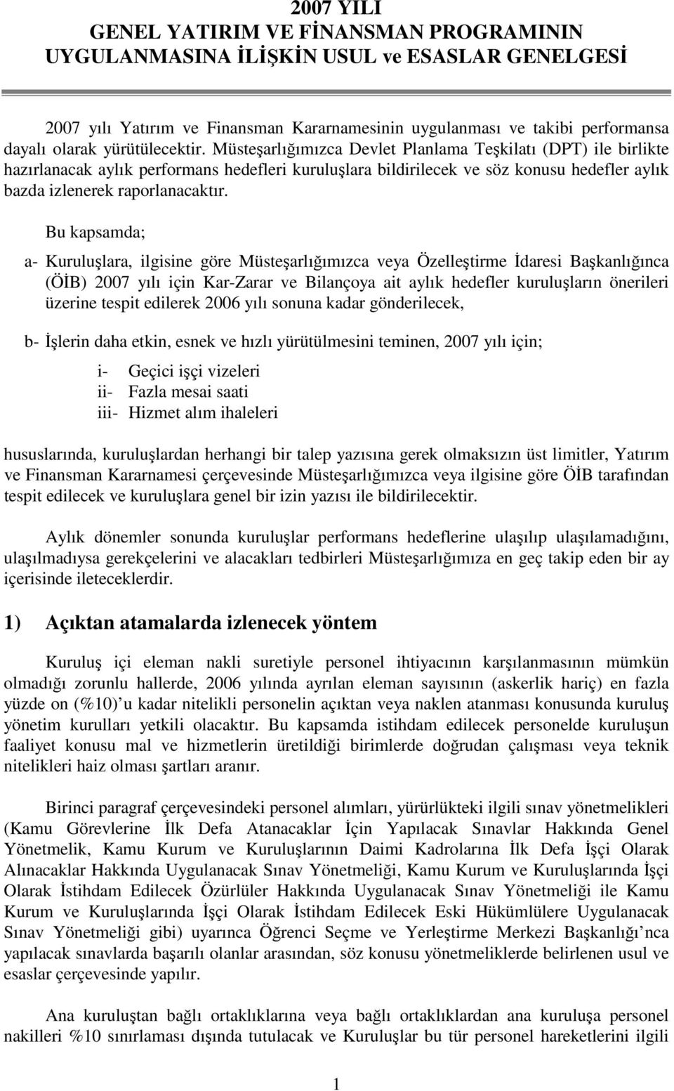 Müsteşarlığımızca Devlet Planlama Teşkilatı (DPT) ile birlikte hazırlanacak aylık performans hedefleri kuruluşlara bildirilecek ve söz konusu hedefler aylık bazda izlenerek raporlanacaktır.