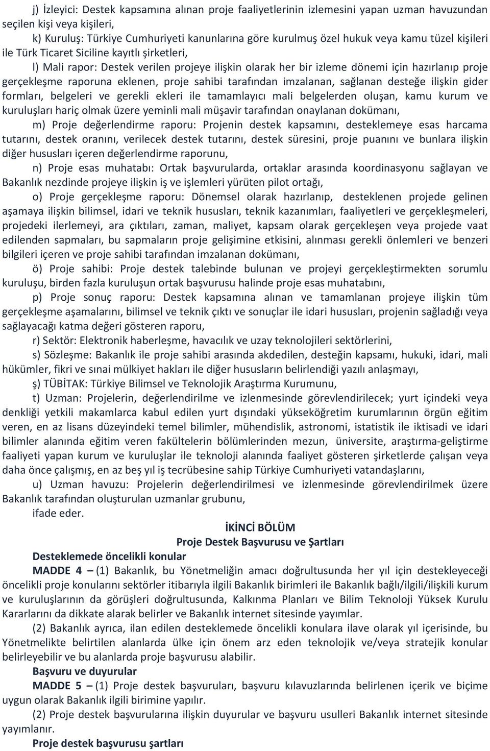 sahibi tarafından imzalanan, sağlanan desteğe ilişkin gider formları, belgeleri ve gerekli ekleri ile tamamlayıcı mali belgelerden oluşan, kamu kurum ve kuruluşları hariç olmak üzere yeminli mali