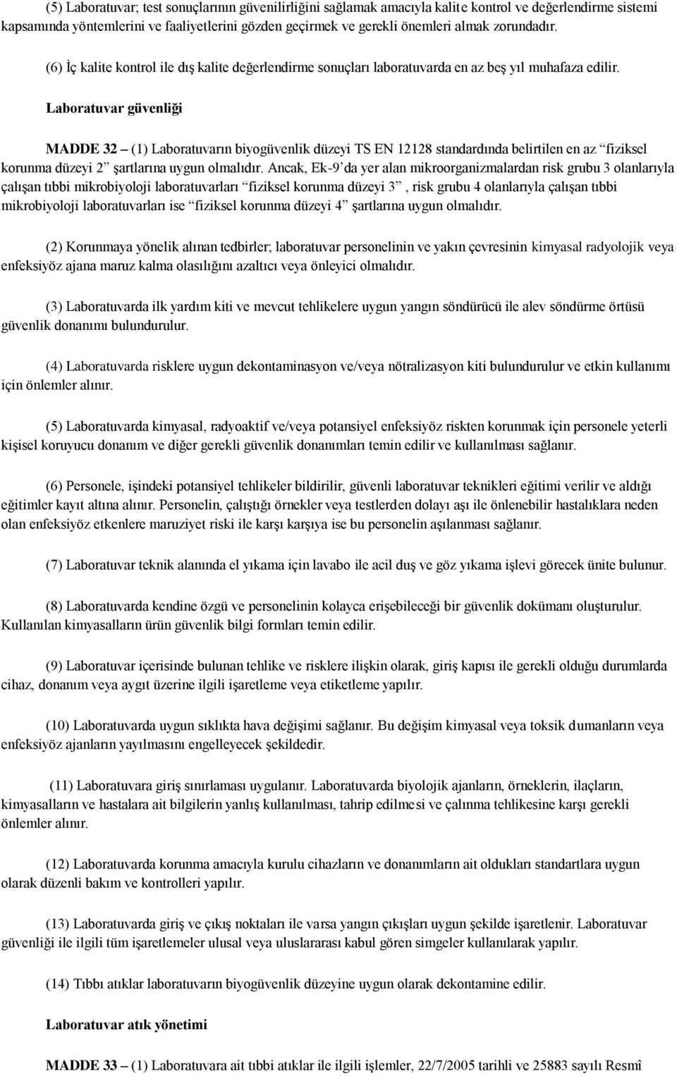 Laboratuvar güvenliği MADDE 32 (1) Laboratuvarın biyogüvenlik düzeyi TS EN 12128 standardında belirtilen en az fiziksel korunma düzeyi 2 şartlarına uygun olmalıdır.