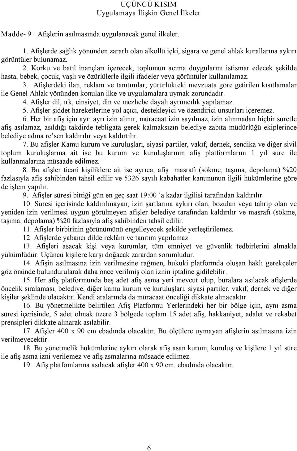 Korku ve batıl inançları içerecek, toplumun acıma duygularını istismar edecek şekilde hasta, bebek, çocuk, yaşlı ve özürlülerle ilgili ifadeler veya görüntüler kullanılamaz. 3.