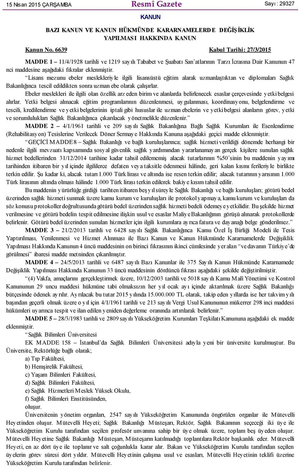 Lisans mezunu ebeler meslekleriyle ilgili lisansüstü eğitim alarak uzmanlaştıktan ve diplomaları Sağlık Bakanlığınca tescil edildikten sonra uzman ebe olarak çalışırlar.