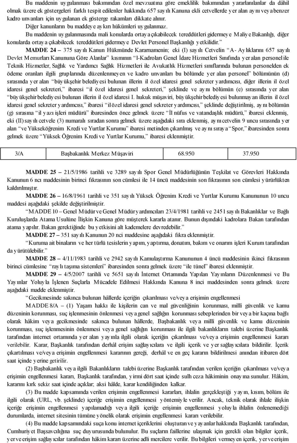 Bu maddenin uygulanmasında mali konularda ortaya çıkabilecek tereddütleri gidermeye Maliye Bakanlığı, diğer konularda ortaya çıkabilecek tereddütleri gidermeye Devlet Personel Başkanlığı yetkilidir.