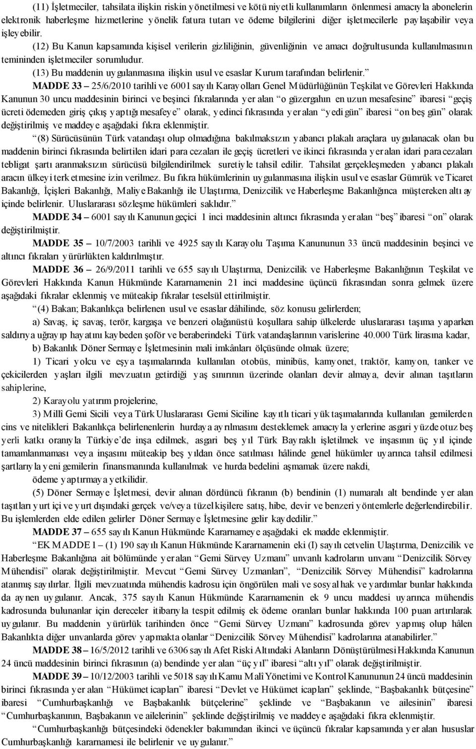 (13) Bu maddenin uygulanmasına ilişkin usul ve esaslar Kurum tarafından belirlenir.