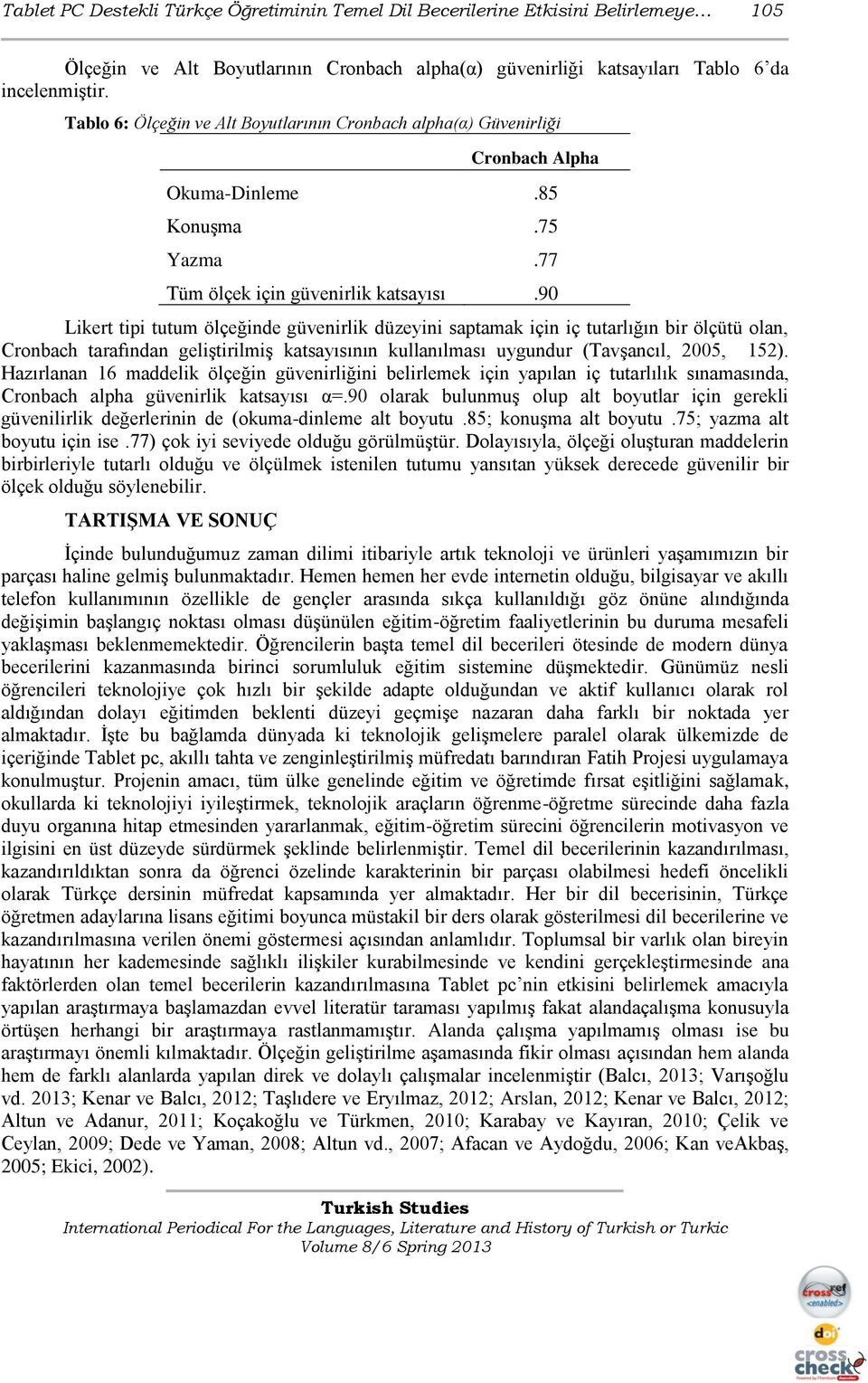 90 Likert tipi tutum ölçeğinde güvenirlik düzeyini saptamak için iç tutarlığın bir ölçütü olan, Cronbach tarafından geliģtirilmiģ katsayısının kullanılması uygundur (TavĢancıl, 2005, 152).