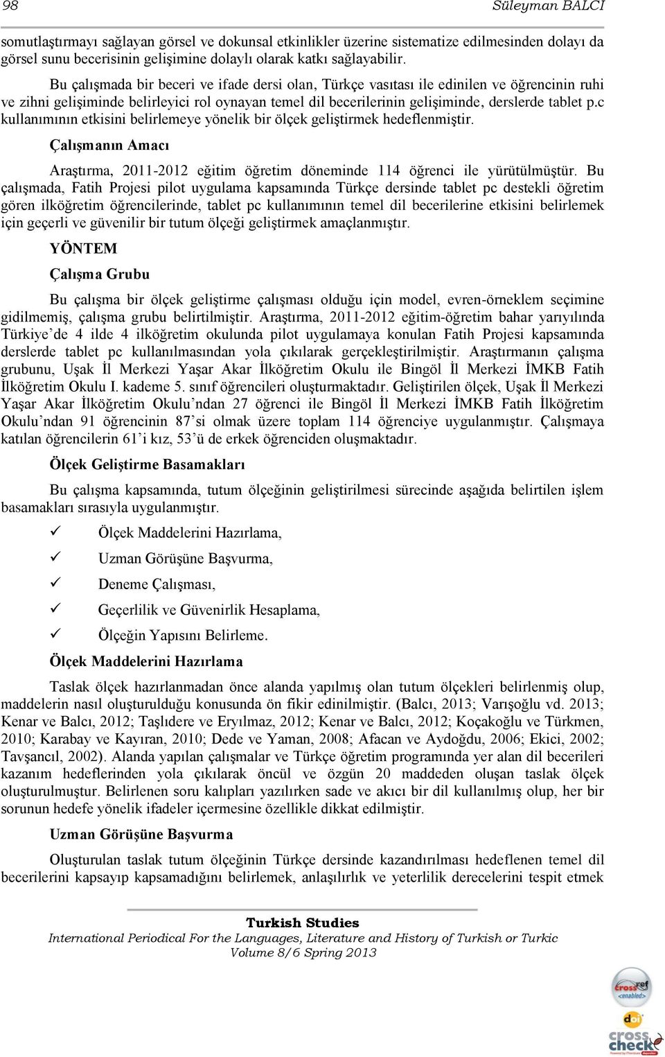 c kullanımının etkisini belirlemeye yönelik bir ölçek geliģtirmek hedeflenmiģtir. ÇalıĢmanın Amacı AraĢtırma, 2011-2012 eğitim öğretim döneminde 114 öğrenci ile yürütülmüģtür.