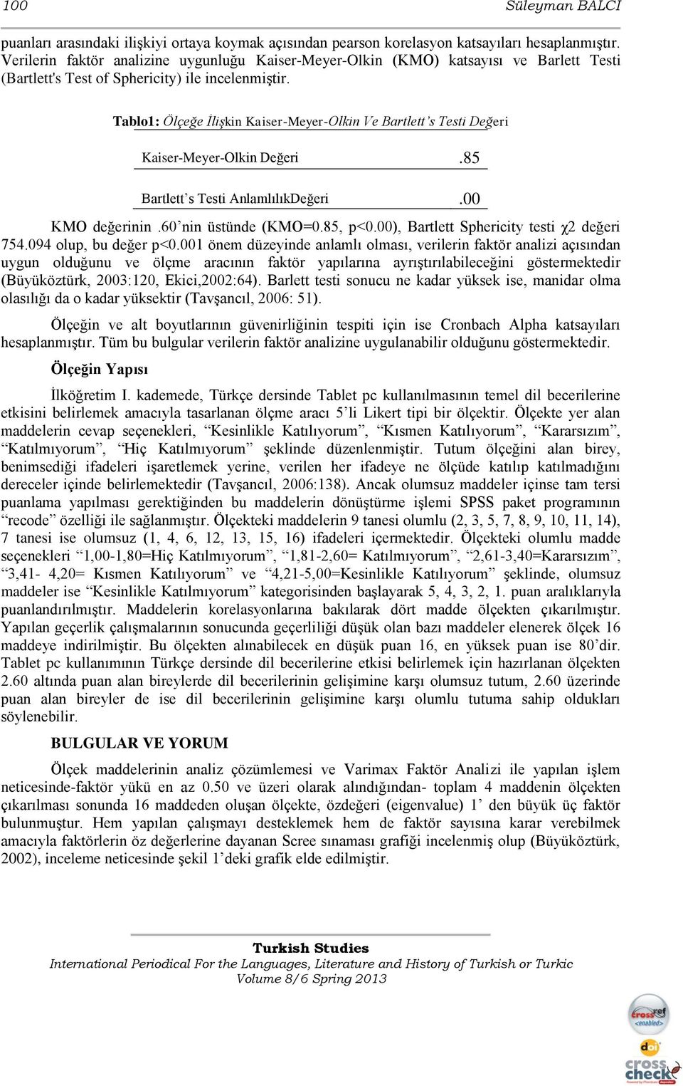 Tablo1: Ölçeğe İlişkin Kaiser-Meyer-Olkin Ve Bartlett s Testi Değeri Kaiser-Meyer-Olkin Değeri.85 Bartlett s Testi AnlamlılıkDeğeri.00 KMO değerinin.60 nin üstünde (KMO=0.85, p<0.