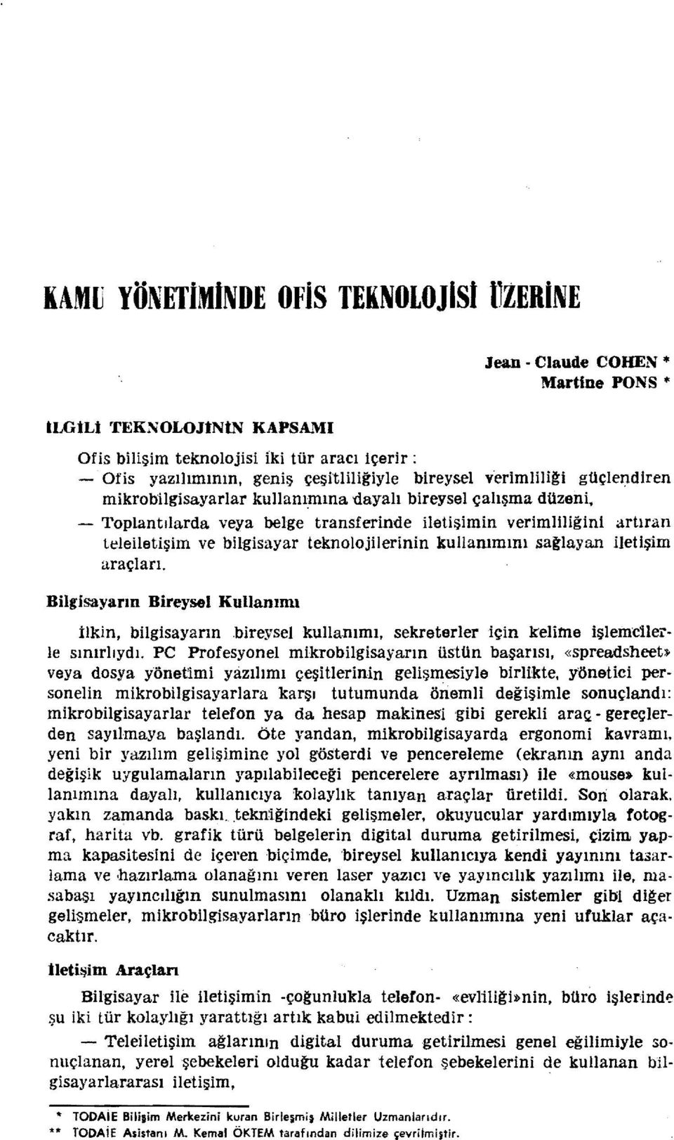 teknolojilerinin kullanımını sağlayan iletişim araçları. Bilgisayarın Bireysel Kullanımı ilkin, bilgisayann.bireyselkulla.nımı, sekreterler için kelime işlem'cilerle sınırlıydı.