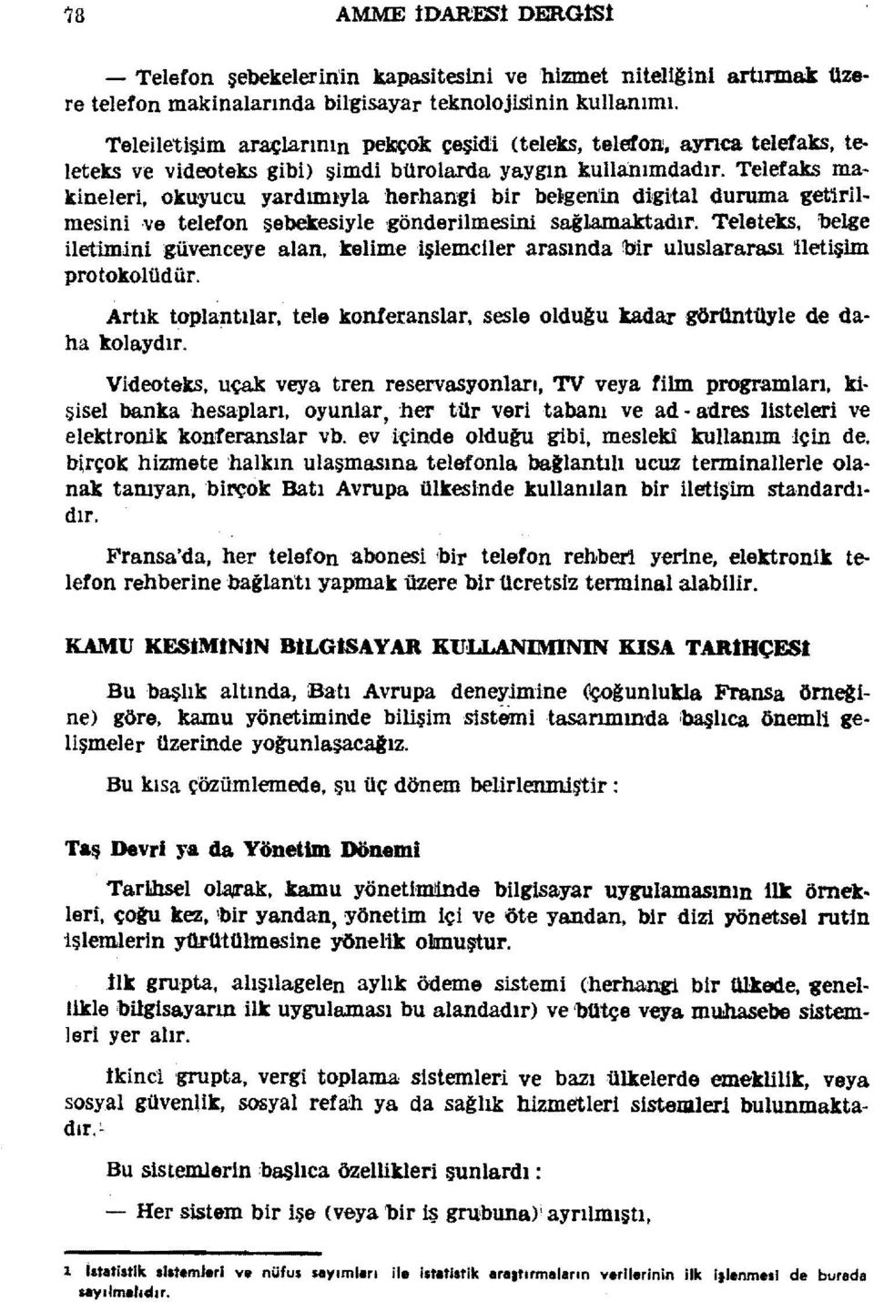 okuyucu yardımıyla herhangi bir belgenlin diıgi,tal duruma getirilmesini,ve telefon şebekesiyle gönderilmesini. sağlamaktadır. Teleteks, belge iletimjnigüvenceye alan.