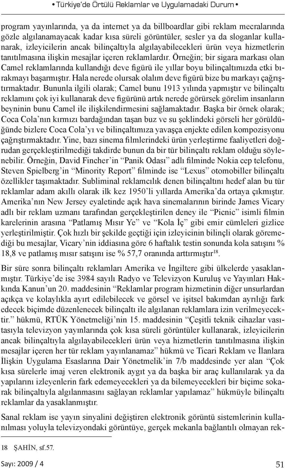 Örneğin; bir sigara markası olan Camel reklamlarında kullandığı deve figürü ile yıllar boyu bilinçaltımızda etki bırakmayı başarmıştır.