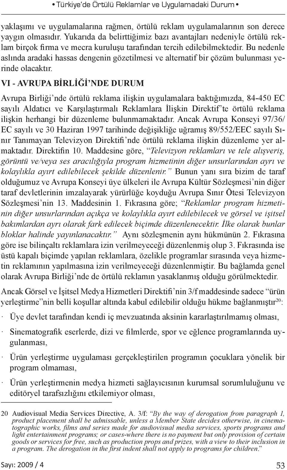 Bu nedenle aslında aradaki hassas dengenin gözetilmesi ve alternatif bir çözüm bulunması yerinde olacaktır.