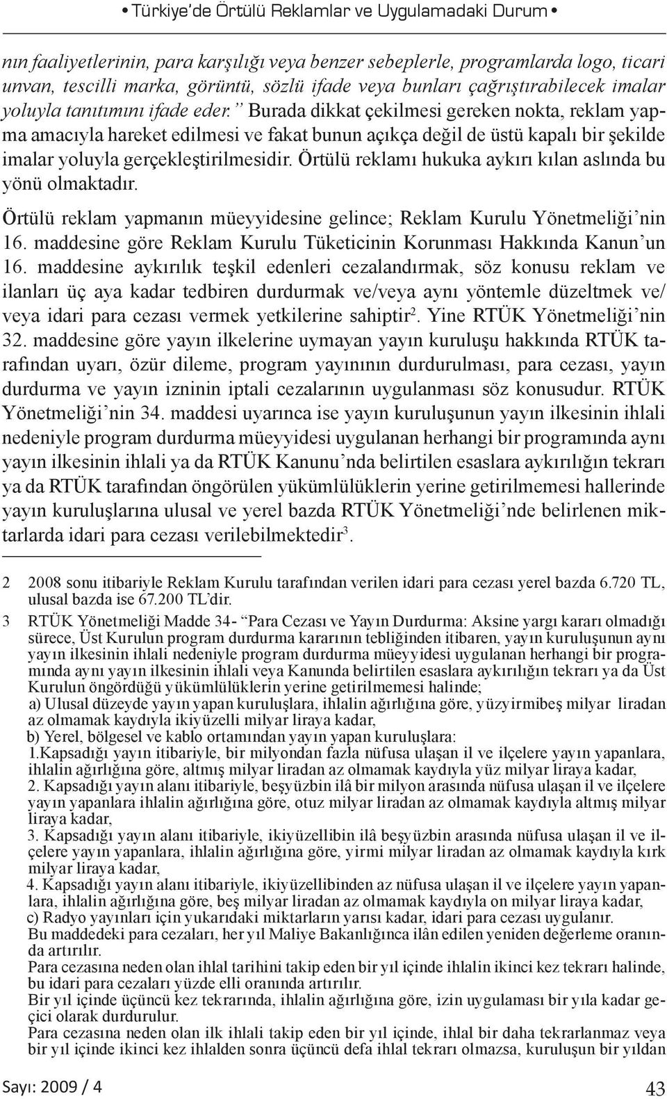 Burada dikkat çekilmesi gereken nokta, reklam yapma amacıyla hareket edilmesi ve fakat bunun açıkça değil de üstü kapalı bir şekilde imalar yoluyla gerçekleştirilmesidir.