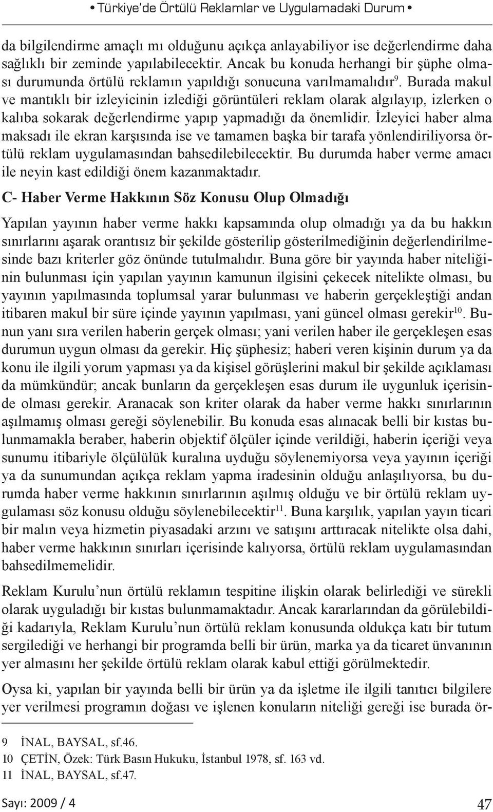 Burada makul ve mantıklı bir izleyicinin izlediği görüntüleri reklam olarak algılayıp, izlerken o kalıba sokarak değerlendirme yapıp yapmadığı da önemlidir.