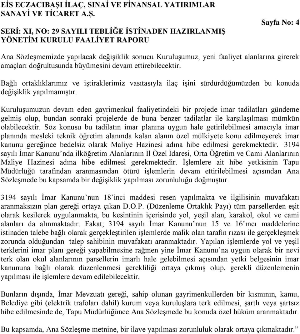 SERİ: XI, NO: 29 SAYILI TEBLİĞE İSTİNADEN HAZIRLANMIŞ YÖNETİM KURULU FAALİYET RAPORU Sayfa No: 4 Ana Sözleşmemizde yapılacak değişiklik sonucu Kuruluşumuz, yeni faaliyet alanlarına girerek amaçları