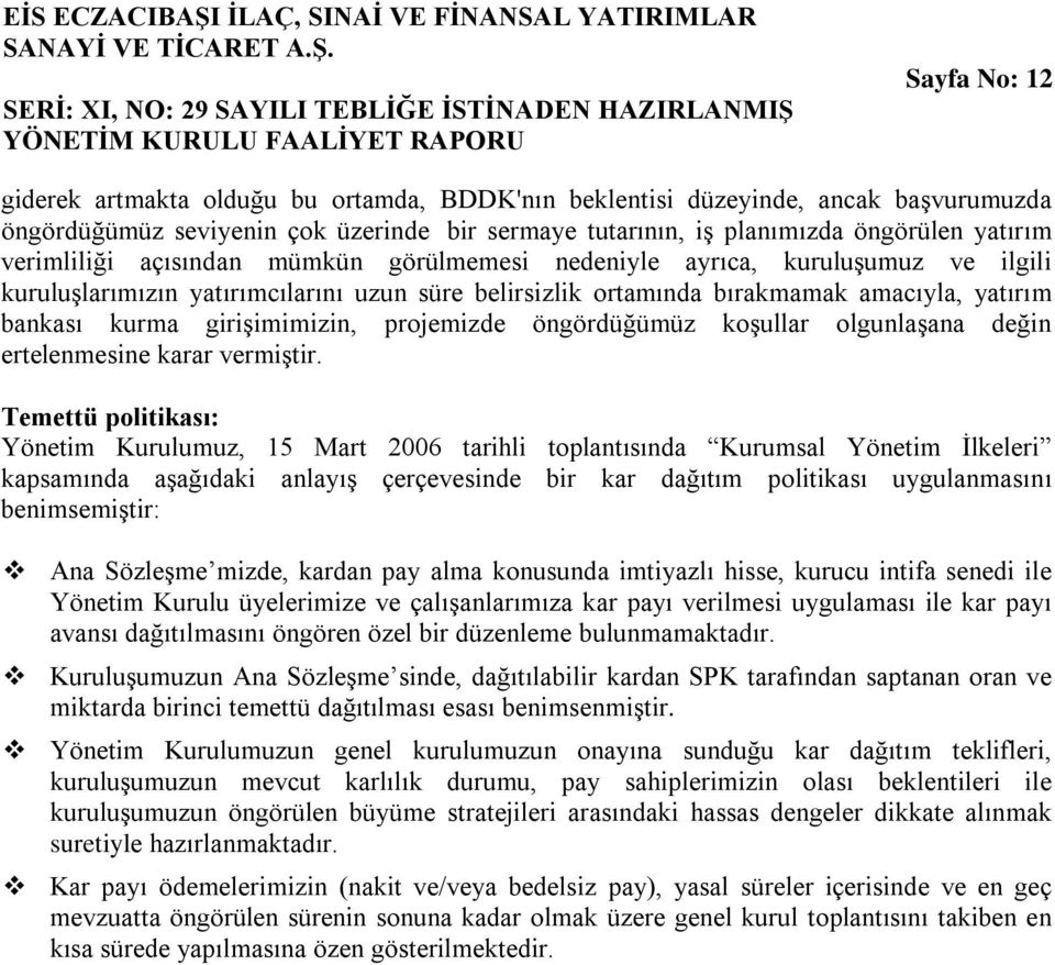 SERİ: XI, NO: 29 SAYILI TEBLİĞE İSTİNADEN HAZIRLANMIŞ YÖNETİM KURULU FAALİYET RAPORU Sayfa No: 12 giderek artmakta olduğu bu ortamda, BDDK'nın beklentisi düzeyinde, ancak başvurumuzda öngördüğümüz