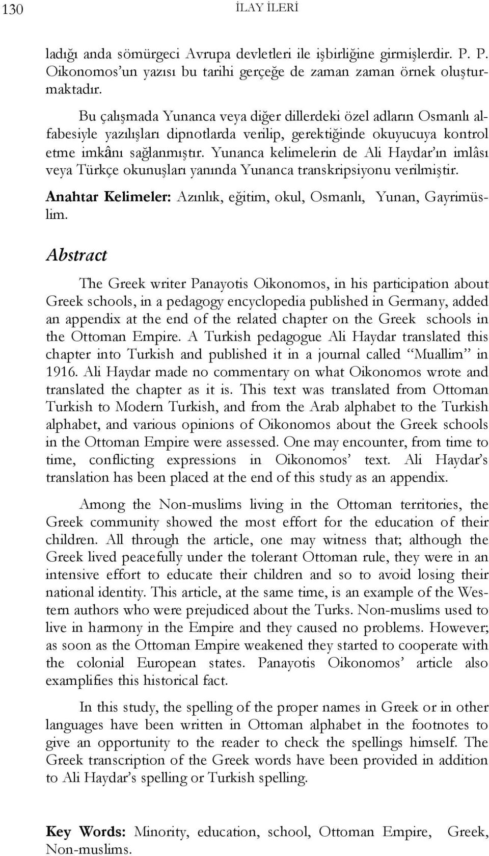 Yunanca kelimelerin de Ali Haydar ın imlâsı veya Türkçe okunuşları yanında Yunanca transkripsiyonu verilmiştir. Anahtar Kelimeler: Azınlık, eğitim, okul, Osmanlı, Yunan, Gayrimüslim.