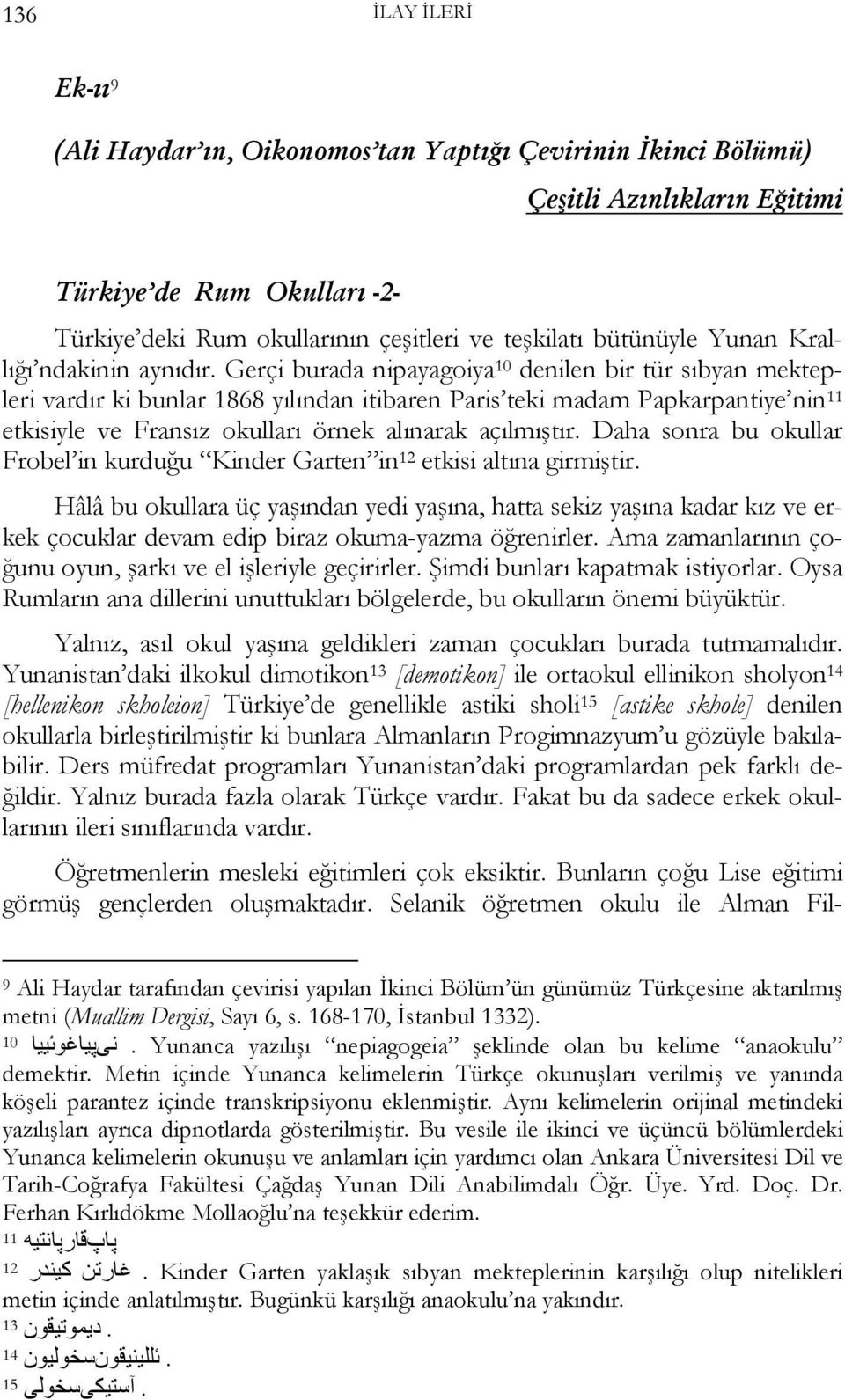 Gerçi burada nipayagoiya 10 denilen bir tür sıbyan mektepleri vardır ki bunlar 1868 yılından itibaren Paris teki madam Papkarpantiye nin 11 etkisiyle ve Fransız okulları örnek alınarak açılmıştır.