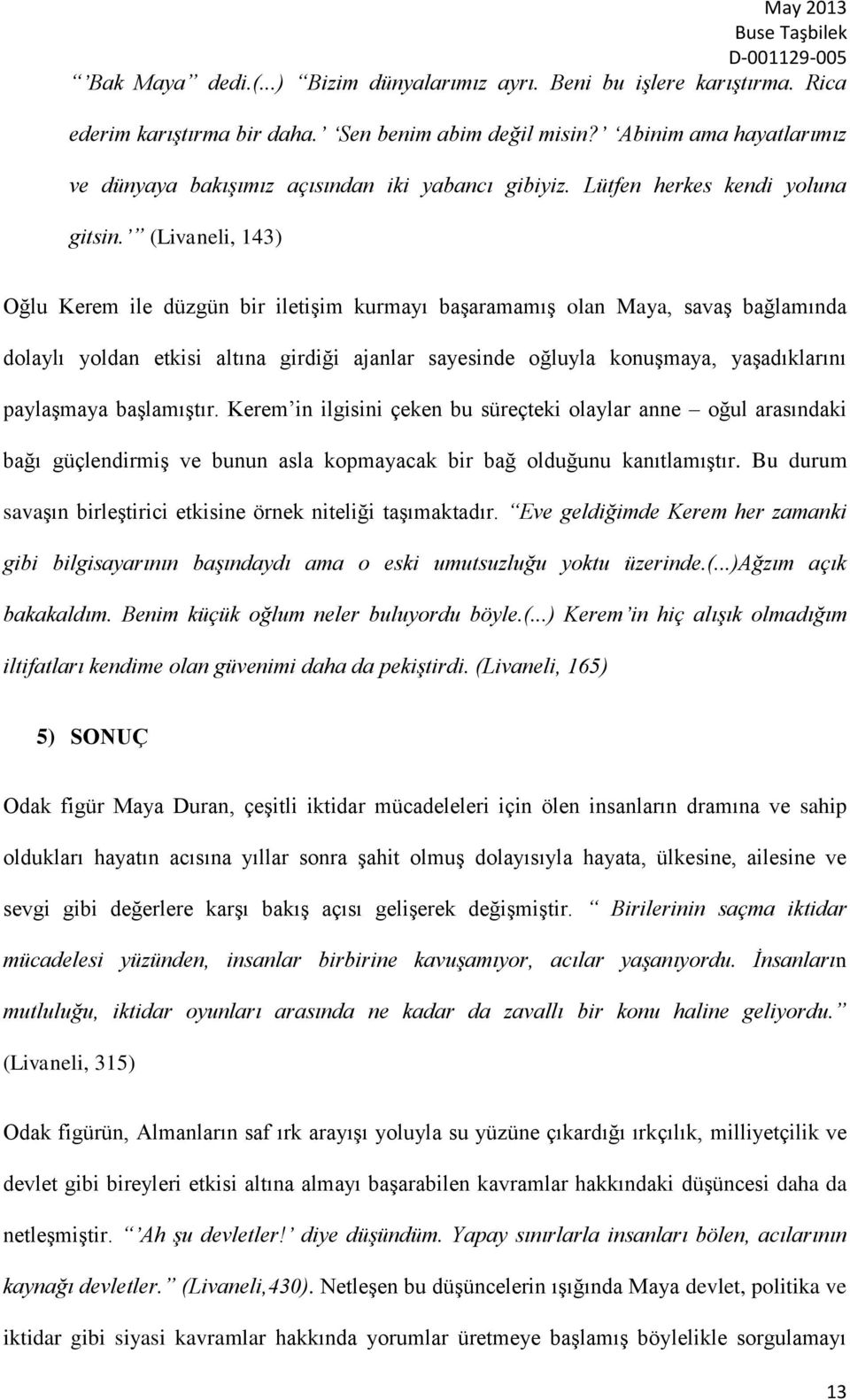 (Livaneli, 143) Oğlu Kerem ile düzgün bir iletişim kurmayı başaramamış olan Maya, savaş bağlamında dolaylı yoldan etkisi altına girdiği ajanlar sayesinde oğluyla konuşmaya, yaşadıklarını paylaşmaya