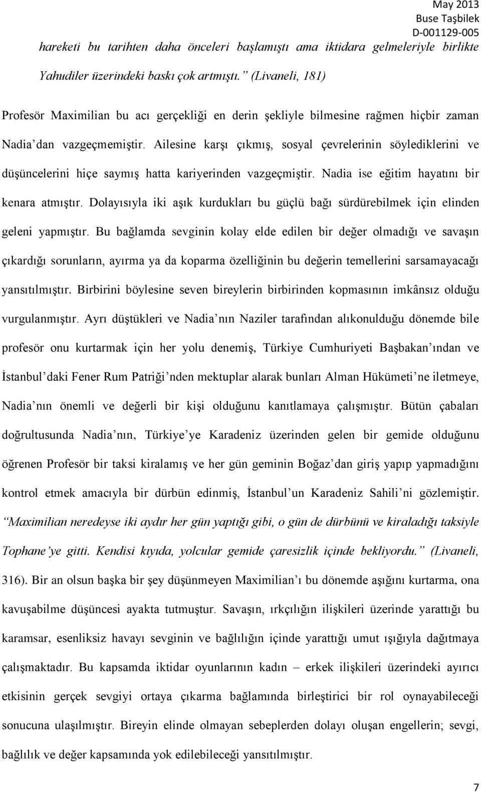 Ailesine karşı çıkmış, sosyal çevrelerinin söylediklerini ve düşüncelerini hiçe saymış hatta kariyerinden vazgeçmiştir. Nadia ise eğitim hayatını bir kenara atmıştır.