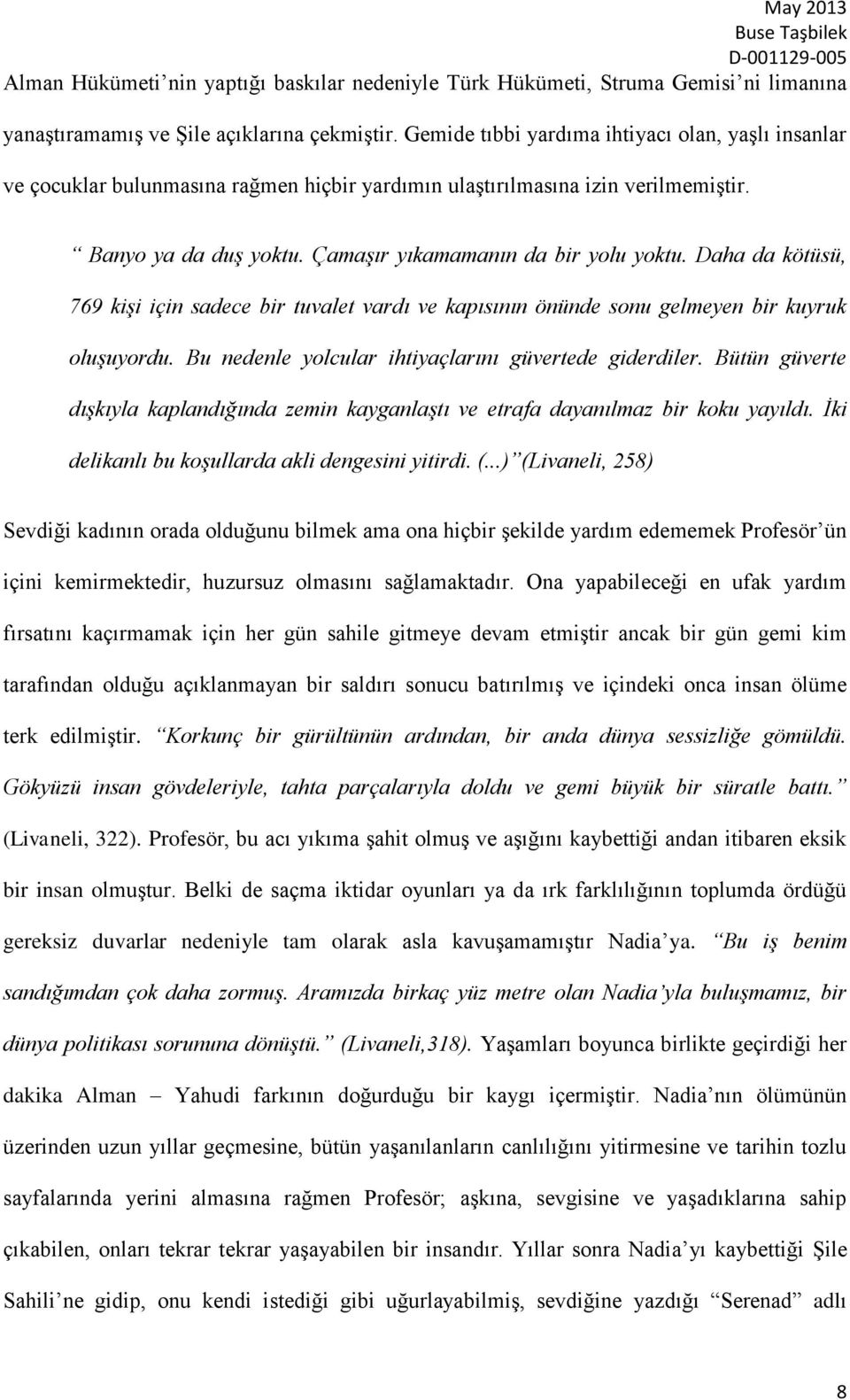 Daha da kötüsü, 769 kişi için sadece bir tuvalet vardı ve kapısının önünde sonu gelmeyen bir kuyruk oluşuyordu. Bu nedenle yolcular ihtiyaçlarını güvertede giderdiler.