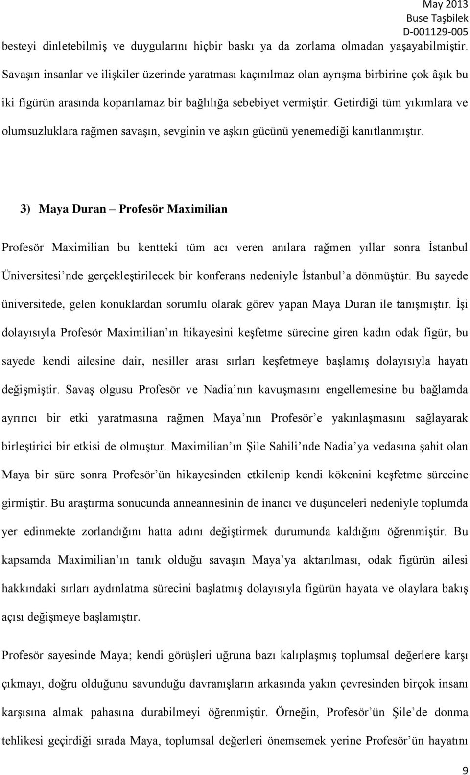 Getirdiği tüm yıkımlara ve olumsuzluklara rağmen savaşın, sevginin ve aşkın gücünü yenemediği kanıtlanmıştır.