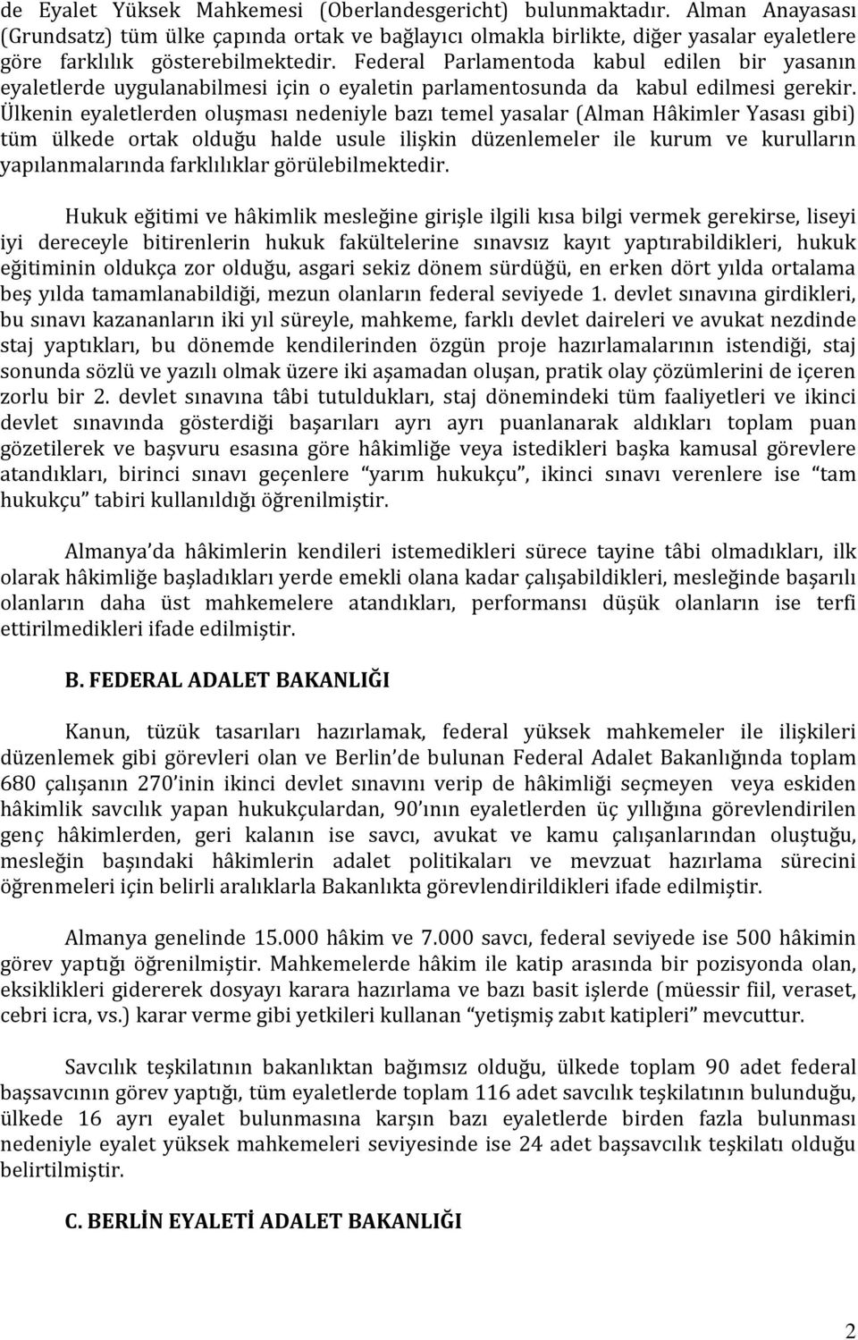 Federal Parlamentoda kabul edilen bir yasanın eyaletlerde uygulanabilmesi için o eyaletin parlamentosunda da kabul edilmesi gerekir.