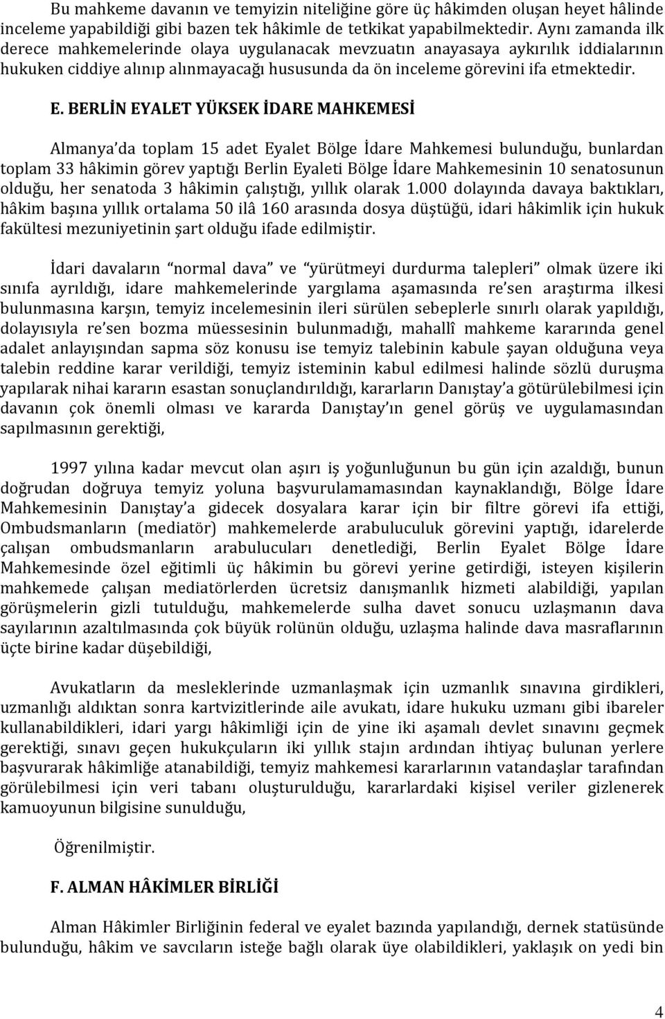 BERLİN EYALET YÜKSEK İDARE MAHKEMESİ Almanya da toplam 15 adet Eyalet Bölge İdare Mahkemesi bulunduğu, bunlardan toplam 33 hâkimin görev yaptığı Berlin Eyaleti Bölge İdare Mahkemesinin 10 senatosunun