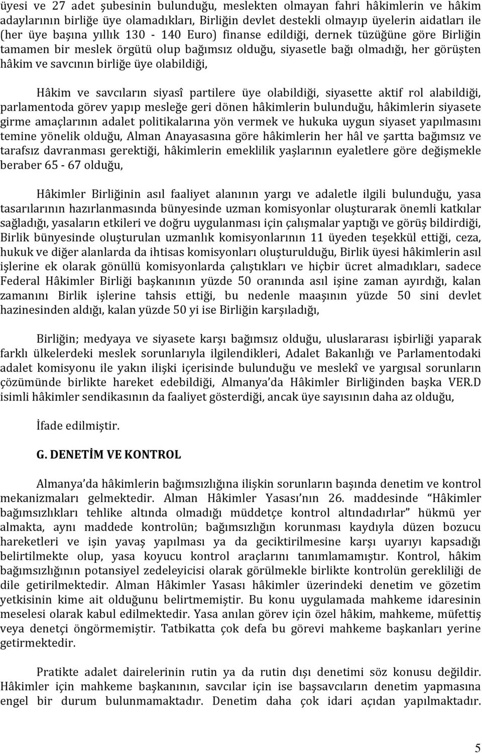 savcıların siyasî partilere üye olabildiği, siyasette aktif rol alabildiği, parlamentoda görev yapıp mesleğe geri dönen hâkimlerin bulunduğu, hâkimlerin siyasete girme amaçlarının adalet