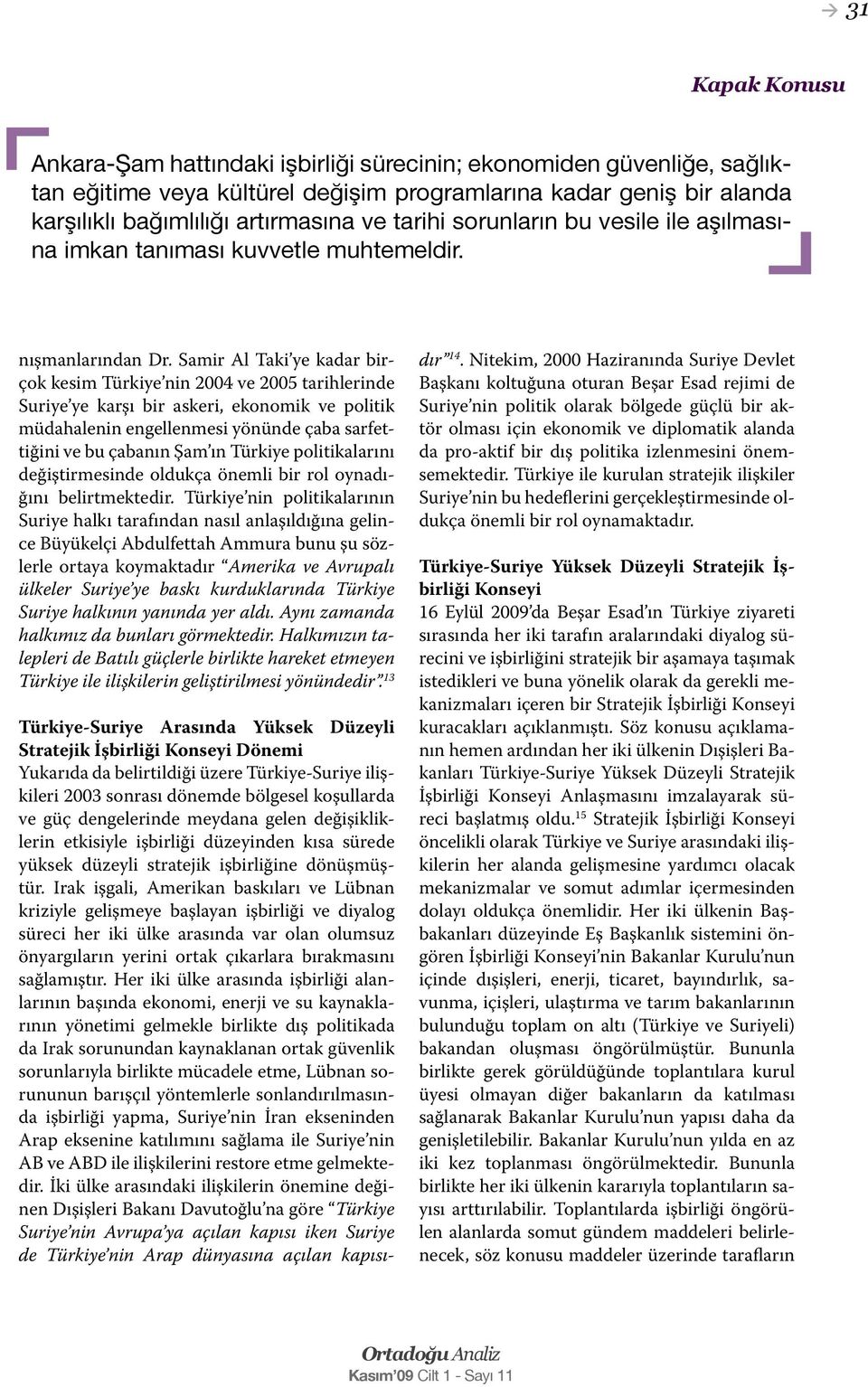 Samir Al Taki ye kadar birçok kesim Türkiye nin 2004 ve 2005 tarihlerinde Suriye ye karşı bir askeri, ekonomik ve politik müdahalenin engellenmesi yönünde çaba sarfettiğini ve bu çabanın Şam ın