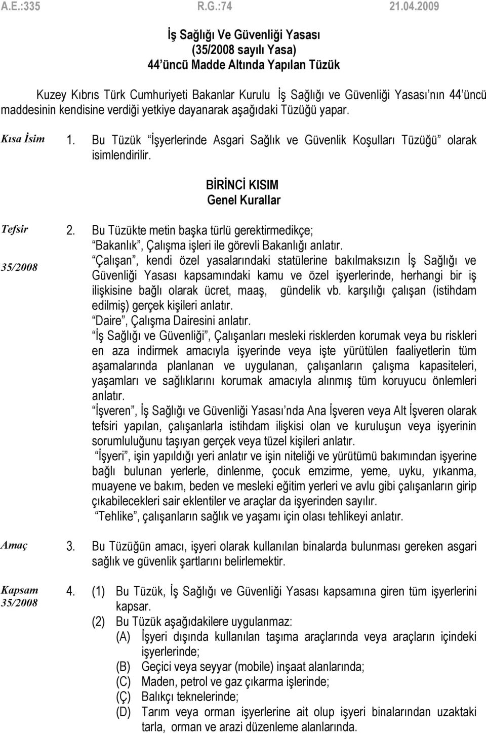 Bu Tüzükte metin başka türlü gerektirmedikçe; Bakanlık, Çalışma işleri ile görevli Bakanlığı anlatır.