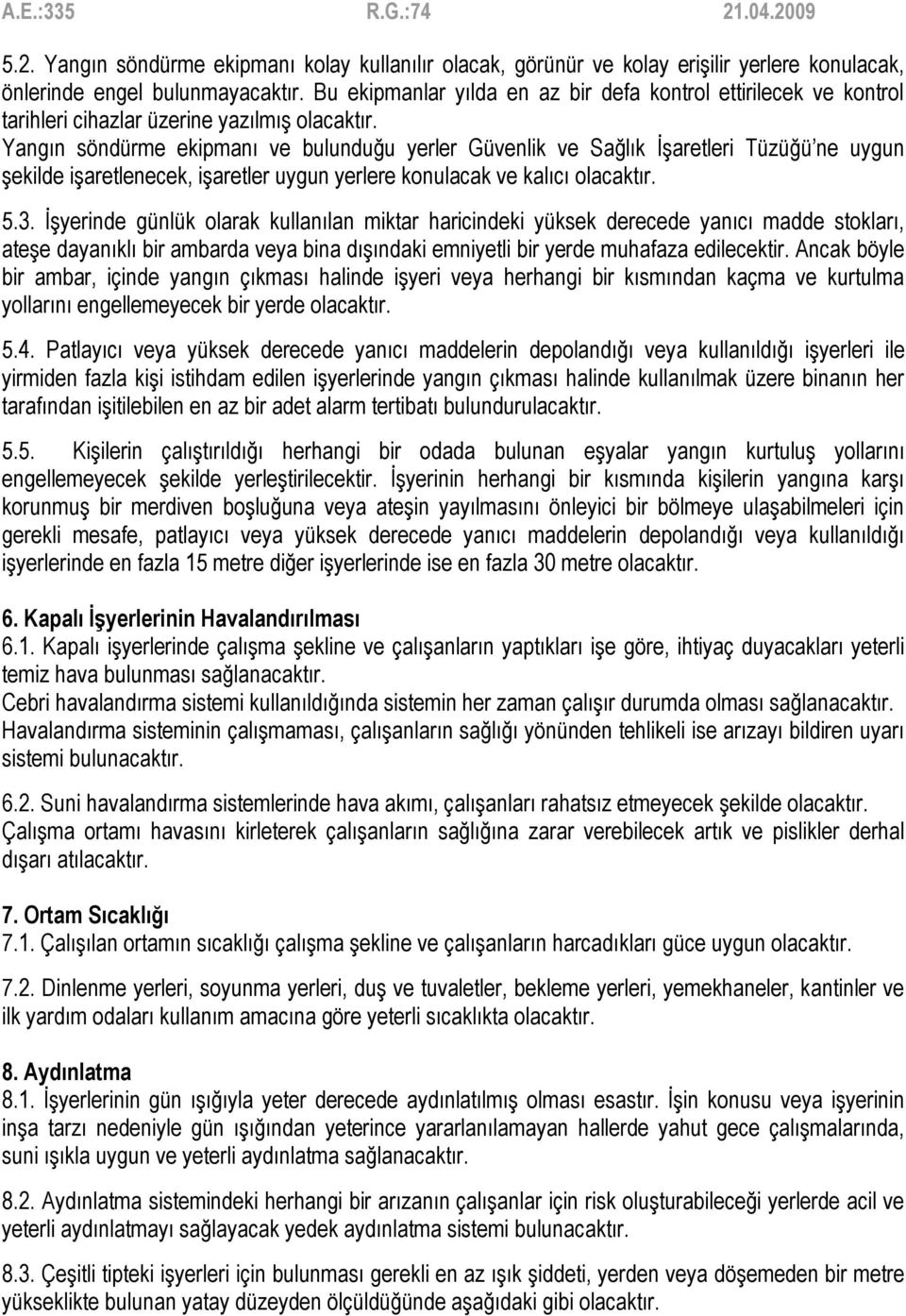 Yangın söndürme ekipmanı ve bulunduğu yerler Güvenlik ve Sağlık İşaretleri Tüzüğü ne uygun şekilde işaretlenecek, işaretler uygun yerlere konulacak ve kalıcı olacaktır. 5.3.