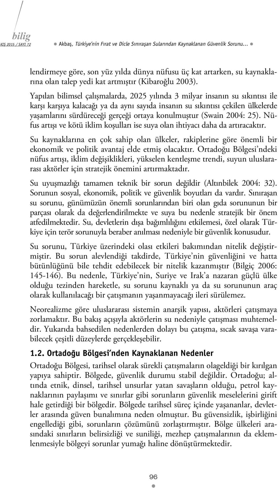 Yapılan bilimsel çalışmalarda, 2025 yılında 3 milyar insanın su sıkıntısı ile karşı karşıya kalacağı ya da aynı sayıda insanın su sıkıntısı çekilen ülkelerde yaşamlarını sürdüreceği gerçeği ortaya