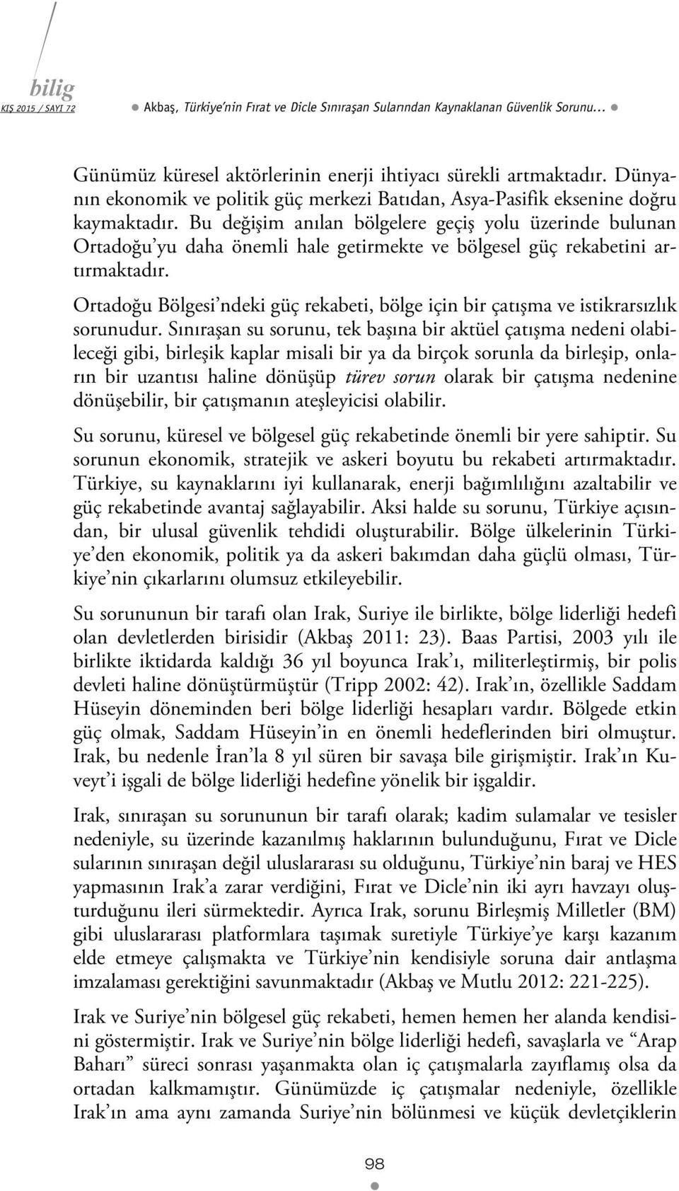 Bu değişim anılan bölgelere geçiş yolu üzerinde bulunan Ortadoğu yu daha önemli hale getirmekte ve bölgesel güç rekabetini artırmaktadır.