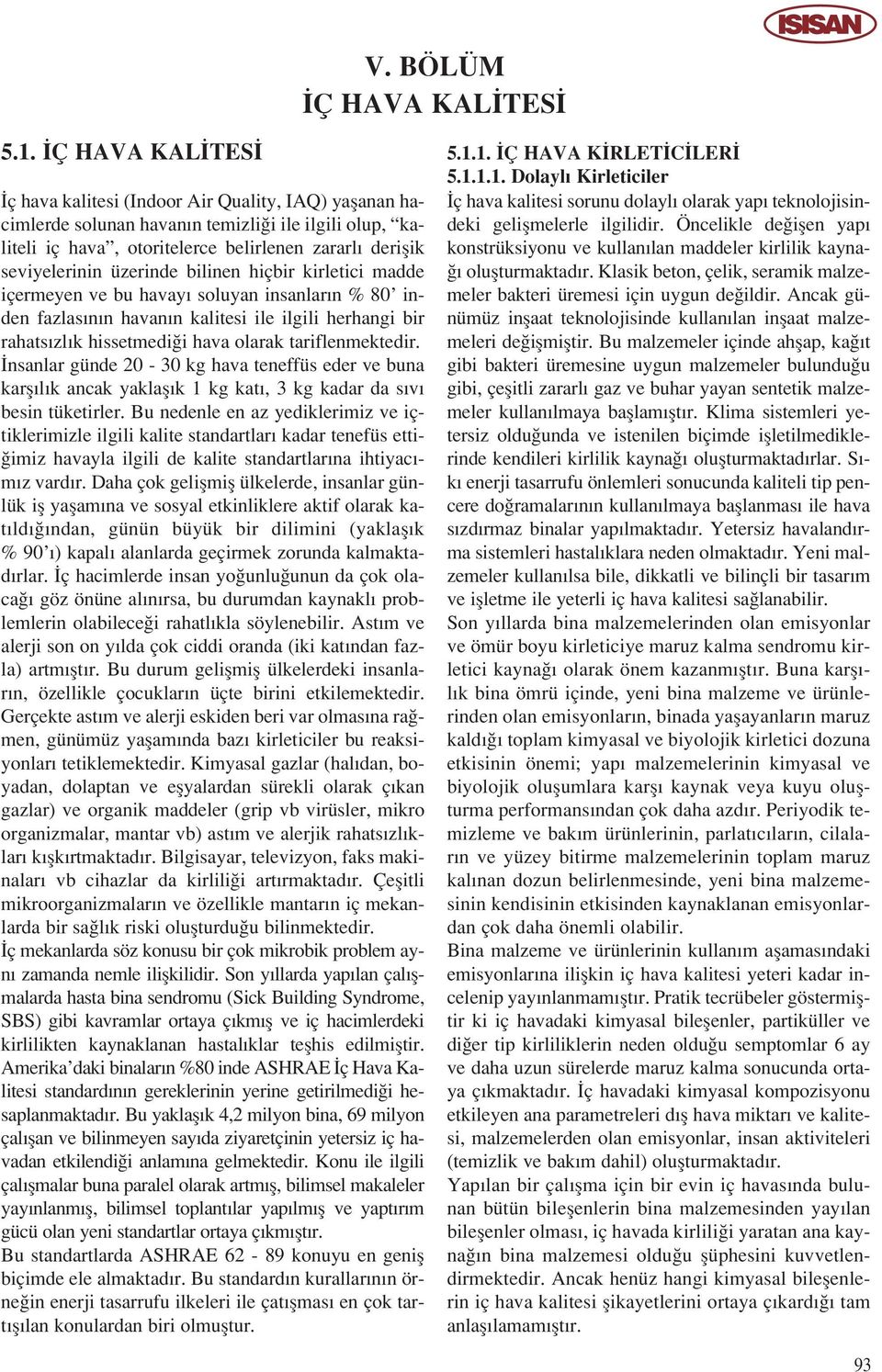 üzerinde bilinen hiçbir kirletici madde içermeyen ve bu havay soluyan insanlar n % 80 inden fazlas n n havan n kalitesi ile ilgili herhangi bir rahats zl k hissetmedi i hava olarak tariflenmektedir.