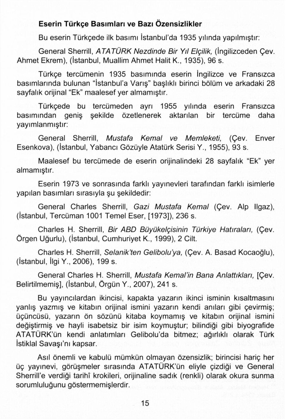 Türkçe tercümenin 1935 basımında eserin İngilizce ve Fransızca basımlarında bulunan "İstanbul'a Varış" başlıklı birinci bölüm ve arkadaki 28 sayfalık orijinal "Ek" maalesef yer almamıştır.