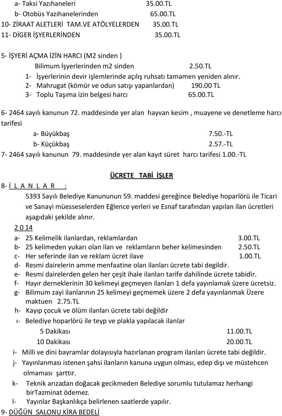 maddesinde yer alan hayvan kesim, muayene ve denetleme harcı tarifesi a- Büyükbaş 7.50.-TL b- Küçükbaş 2.57.-TL 7-2464 sayılı kanunun 79. maddesinde yer alan kayıt süret harcı tarifesi 1.00.