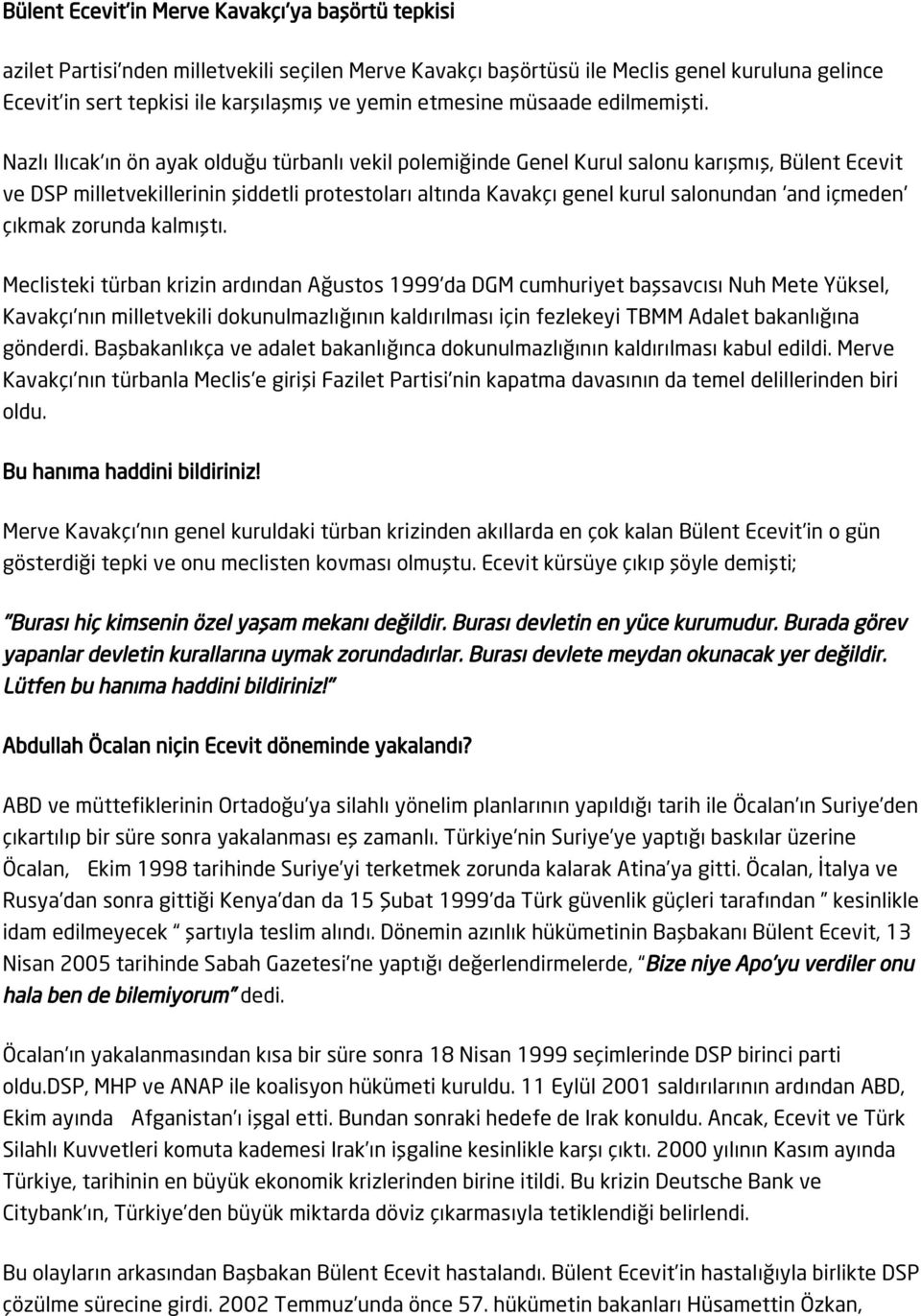 Nazlı Ilıcak'ın ön ayak olduğu türbanlı vekil polemiğinde Genel Kurul salonu karışmış, Bülent Ecevit ve DSP milletvekillerinin şiddetli protestoları altında Kavakçı genel kurul salonundan 'and