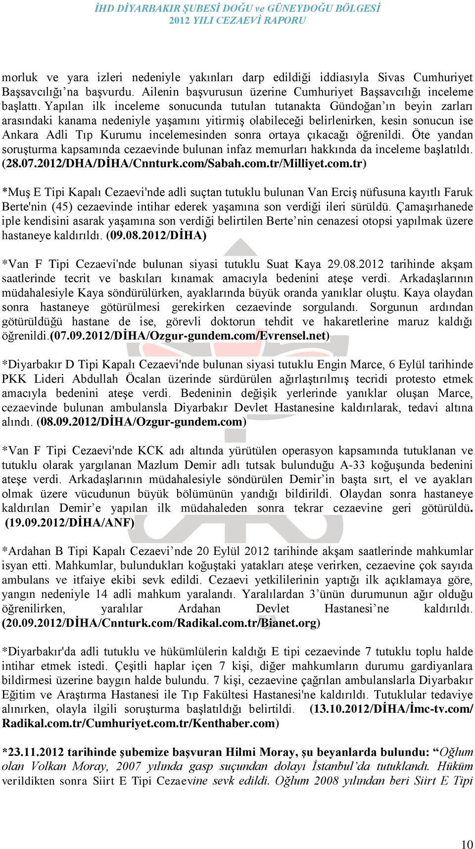 incelemesinden sonra ortaya çıkacağı öğrenildi. Öte yandan soruģturma kapsamında cezaevinde bulunan infaz memurları hakkında da inceleme baģlatıldı. (28.07.2012/DHA/DĠHA/Cnnturk.com/Sabah.com.tr/Milliyet.