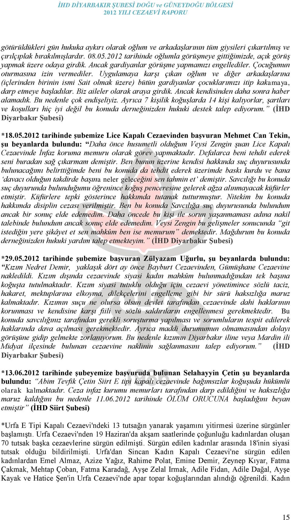 Uygulamaya karşı çıkan oğlum ve diğer arkadaşlarına (içlerinden birinin ismi Sait olmak üzere) bütün gardiyanlar çocuklarımızı itip kakamaya, darp etmeye başladılar. Biz aileler olarak araya girdik.