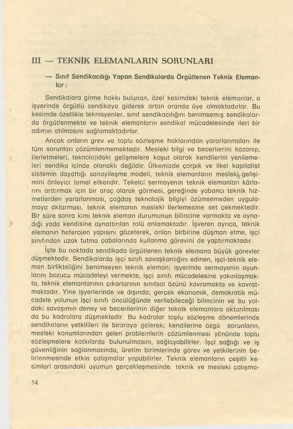 Bu kesimde özellikle teknisyenler, sınıf sendikacılığını benimsemiş sendikalarda örgütlenmekte ve teknik elemanların sendikal mücadelesinde ileri bir adımın atılmasını sağlamaktadırlar.