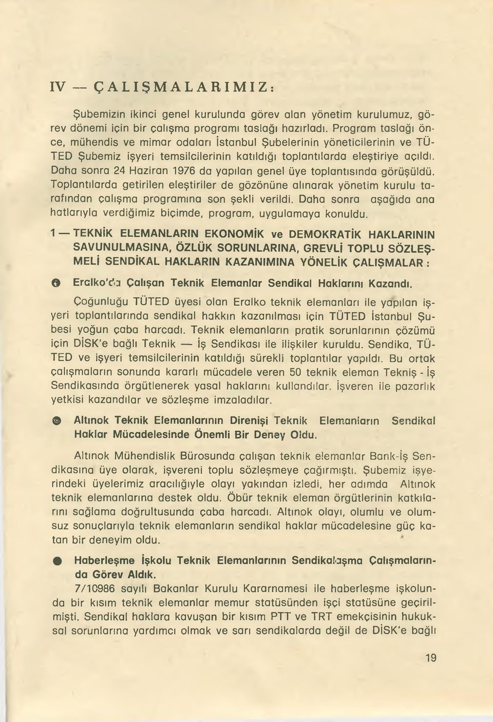 Daha sonra 24 Haziran 1976 da yapılan genel üye toplantısında görüşüldü. Toplantılarda getirilen eleştiriler de gözönüne alınarak yönetim kurulu ta rafından çalışma programına son şekli verildi.