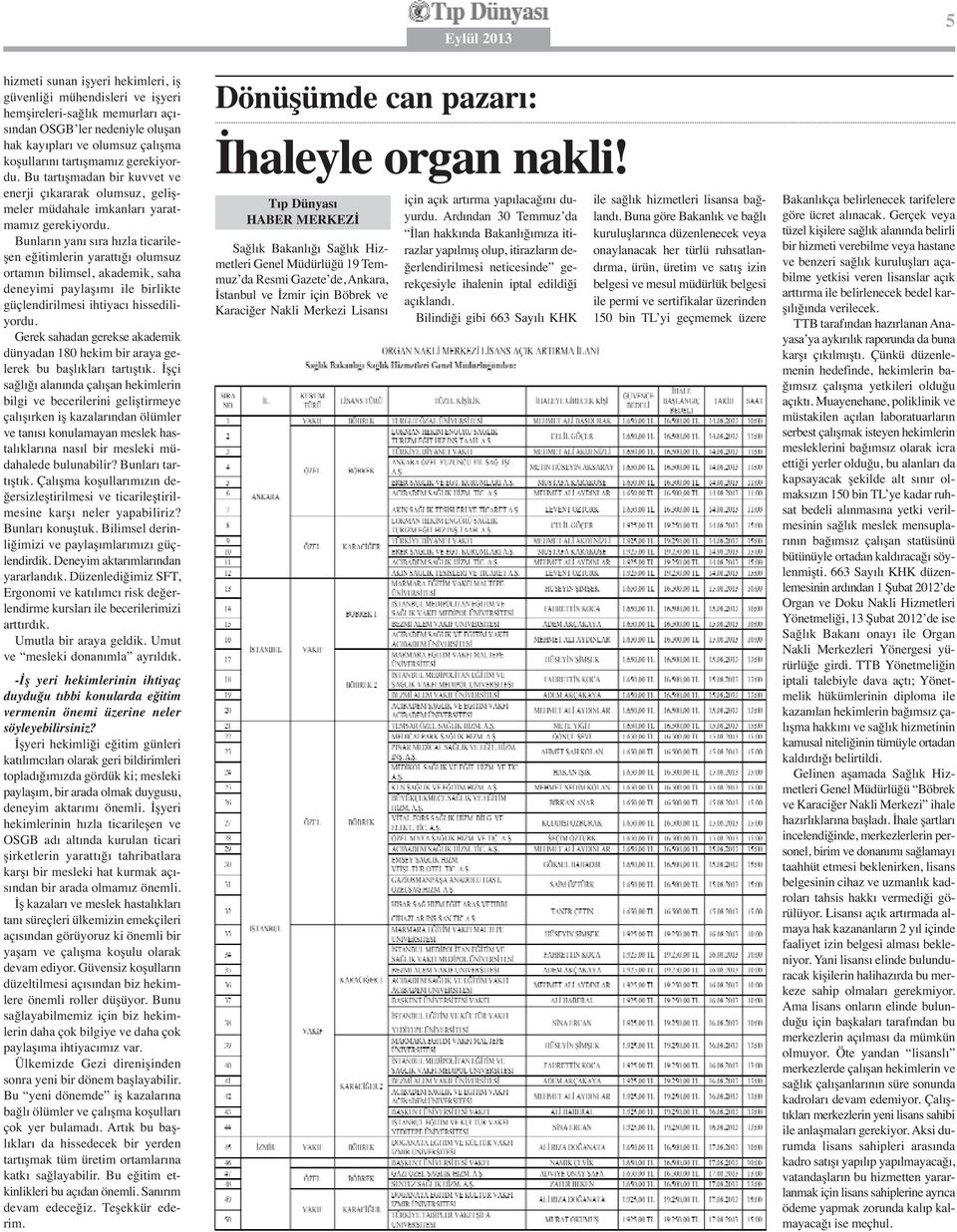 Bunların yanı sıra hızla ticarileşen eğitimlerin yarattığı olumsuz ortamın bilimsel, akademik, saha deneyimi paylaşımı ile birlikte güçlendirilmesi ihtiyacı hissediliyordu.