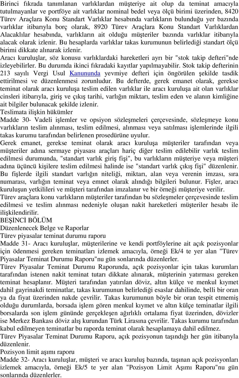 varlıklar itibarıyla alacak olarak izlenir. Bu hesaplarda varlıklar takas kurumunun belirledii standart ölçü birimi dikkate alınarak izlenir.