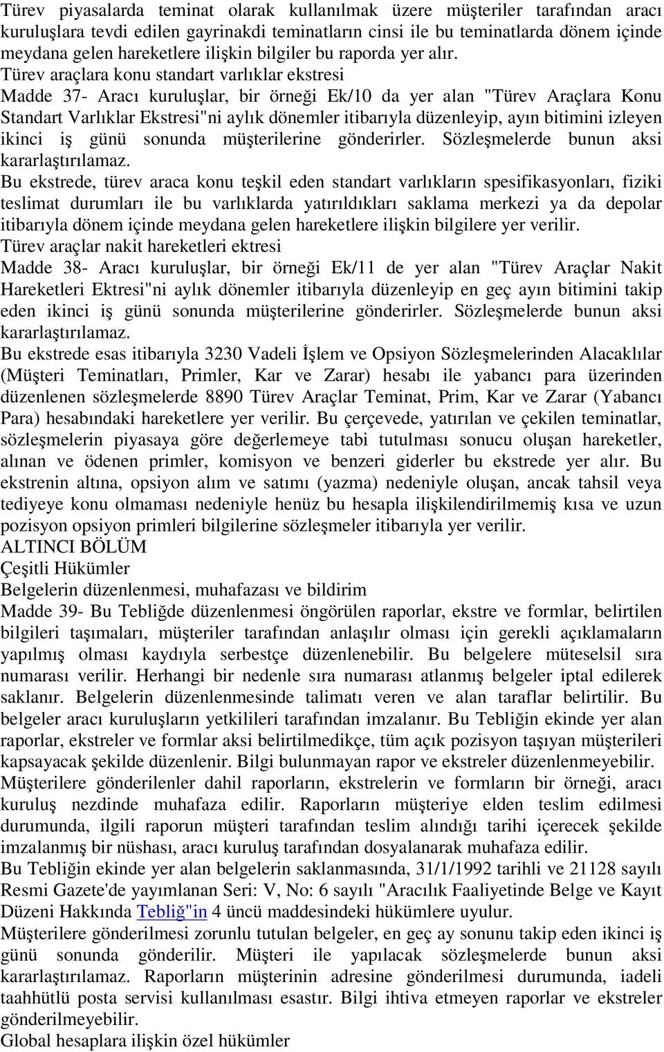 Türev araçlara konu standart varlıklar ekstresi Madde 37- Aracı kurulular, bir örnei Ek/10 da yer alan "Türev Araçlara Konu Standart Varlıklar Ekstresi"ni aylık dönemler itibarıyla düzenleyip, ayın