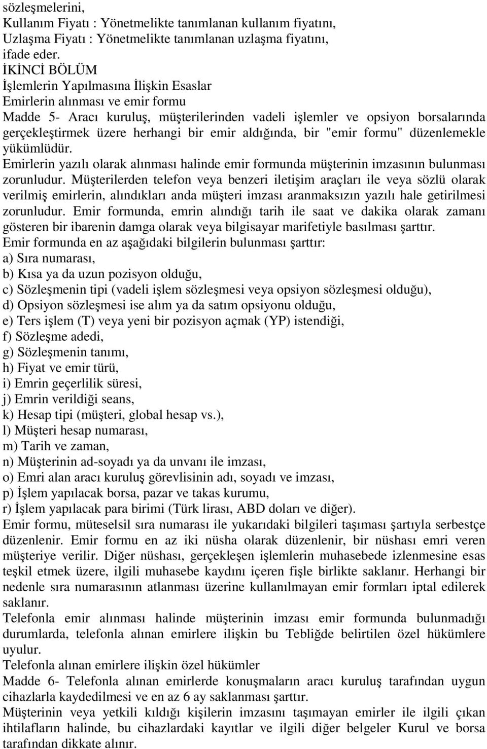 aldıında, bir "emir formu" düzenlemekle yükümlüdür. Emirlerin yazılı olarak alınması halinde emir formunda müterinin imzasının bulunması zorunludur.