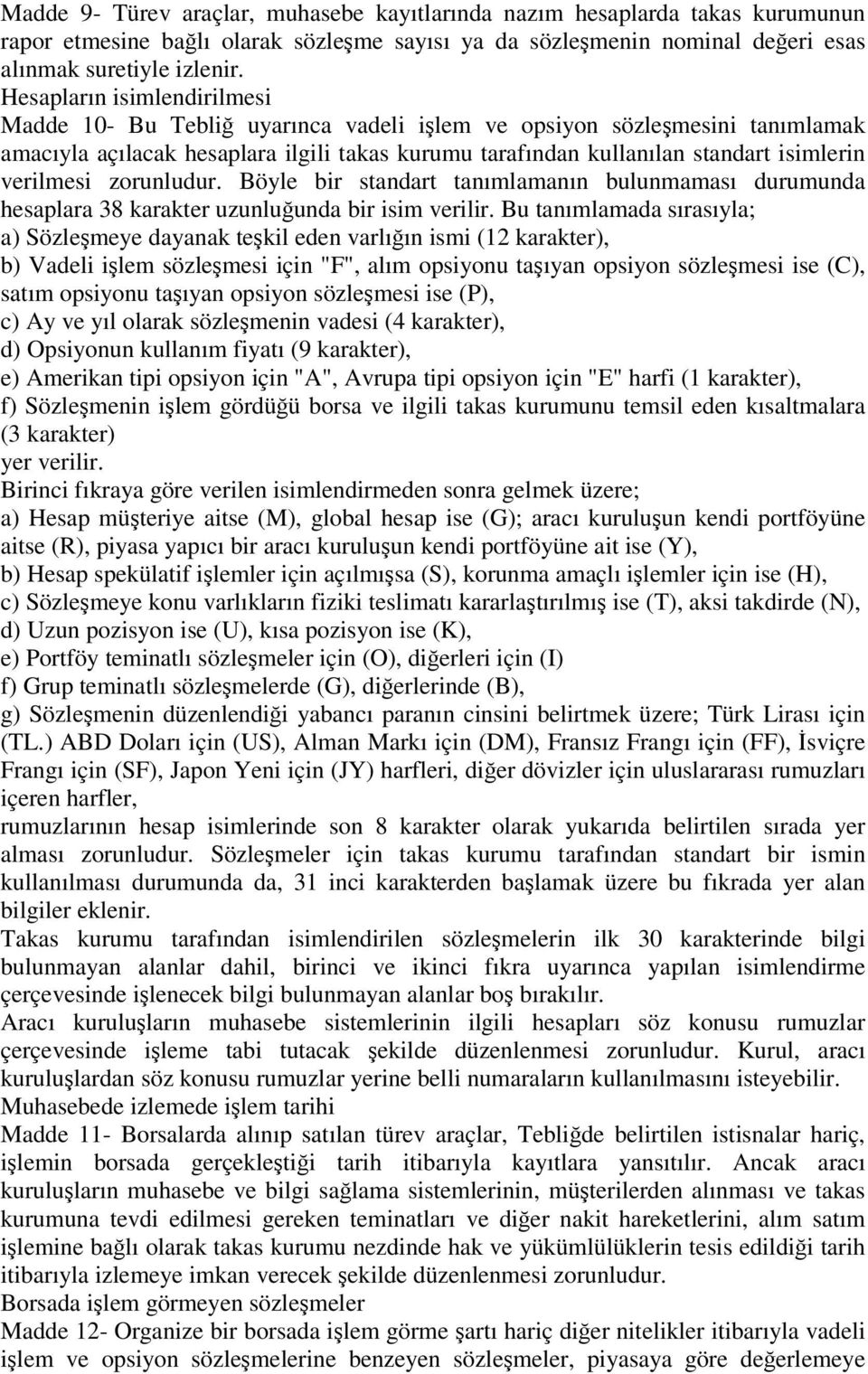 verilmesi zorunludur. Böyle bir standart tanımlamanın bulunmaması durumunda hesaplara 38 karakter uzunluunda bir isim verilir.