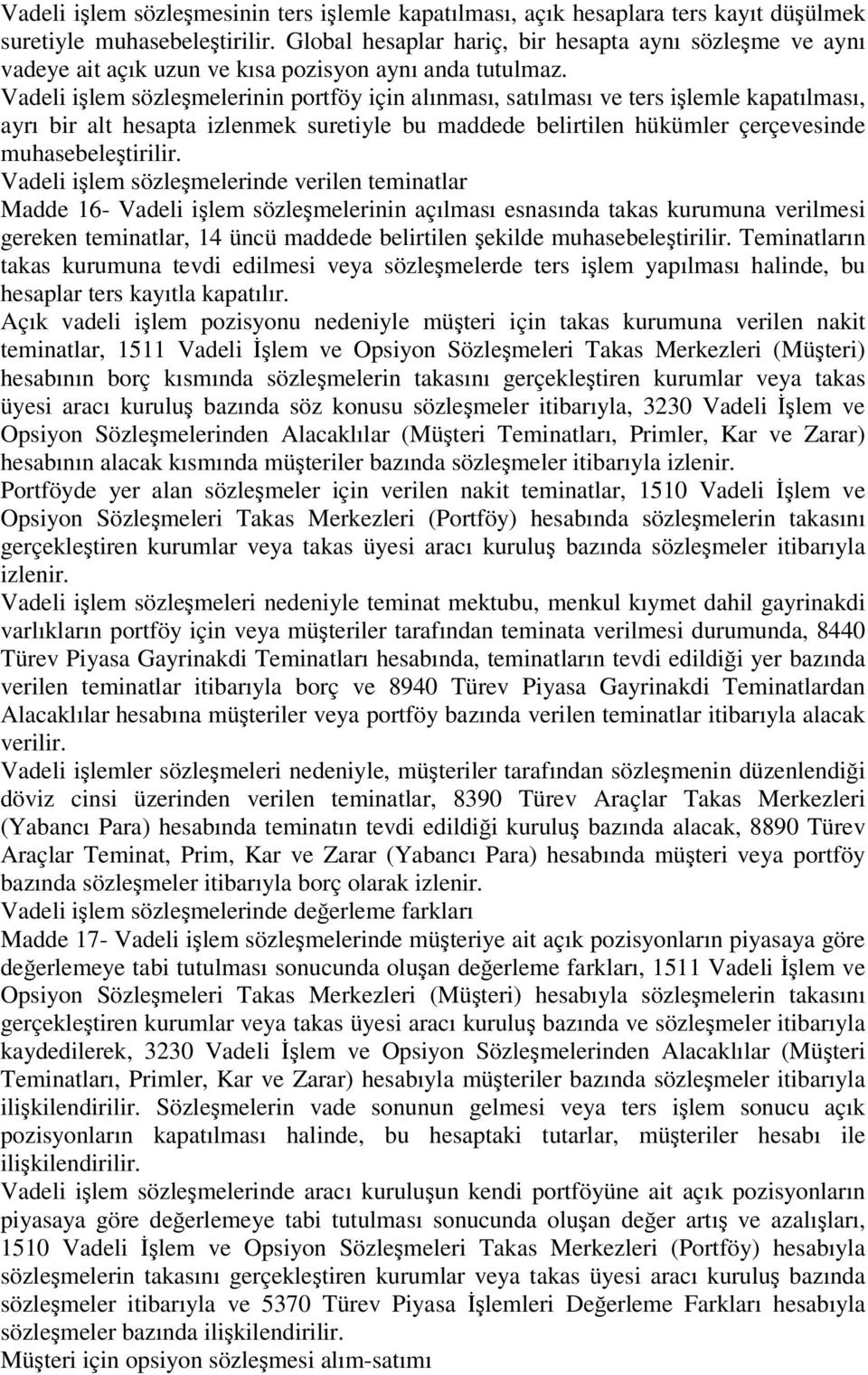 Vadeli ilem sözlemelerinin portföy için alınması, satılması ve ters ilemle kapatılması, ayrı bir alt hesapta izlenmek suretiyle bu maddede belirtilen hükümler çerçevesinde muhasebeletirilir.