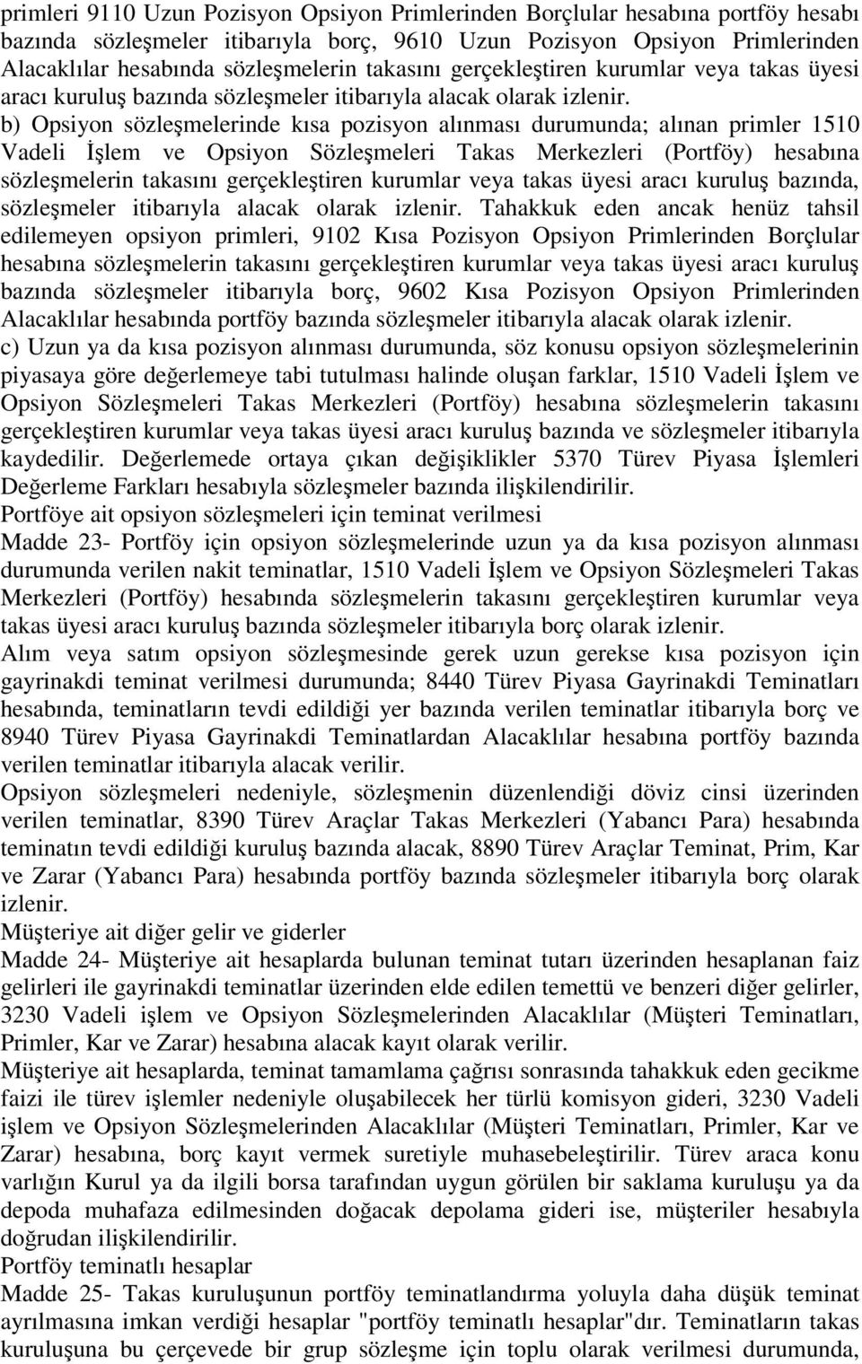 b) Opsiyon sözlemelerinde kısa pozisyon alınması durumunda; alınan primler 1510 Vadeli lem ve Opsiyon Sözlemeleri Takas Merkezleri (Portföy) hesabına sözlemelerin takasını gerçekletiren kurumlar veya