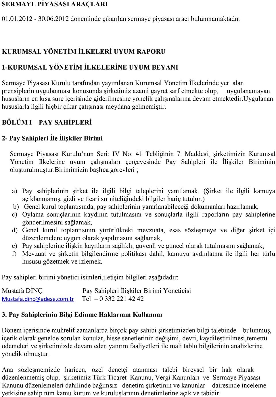 şirketimiz azami gayret sarf etmekte olup, uygulanamayan hususların en kısa süre içerisinde giderilmesine yönelik çalışmalarına devam etmektedir.