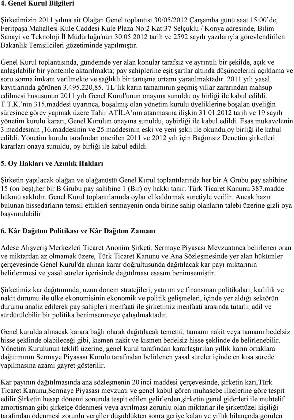 Genel Kurul toplantısında, gündemde yer alan konular tarafsız ve ayrıntılı bir şekilde, açık ve anlaşılabilir bir yöntemle aktarılmakta; pay sahiplerine eşit şartlar altında düşüncelerini açıklama ve